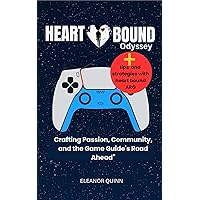 Heartbound Odyssey: : Crafting Passion, Community, and the Game Guide's Road Ahead Heartbound Odyssey: : Crafting Passion, Community, and the Game Guide's Road Ahead Kindle Paperback
