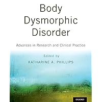 Body Dysmorphic Disorder: Advances in Research and Clinical Practice Body Dysmorphic Disorder: Advances in Research and Clinical Practice Kindle Hardcover