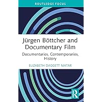 Jürgen Böttcher and Documentary Film: Documentaries, Contemporaries, History (Routledge Focus on Film Studies) Jürgen Böttcher and Documentary Film: Documentaries, Contemporaries, History (Routledge Focus on Film Studies) Kindle Hardcover