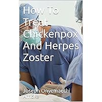 How To Treat Chickenpox And Herpes Zoster How To Treat Chickenpox And Herpes Zoster Kindle