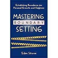 Mastering Boundary Setting: Establishing Boundaries for Personal Growth and Happiness (Mindset Mastery Manuals) Mastering Boundary Setting: Establishing Boundaries for Personal Growth and Happiness (Mindset Mastery Manuals) Kindle Paperback Hardcover