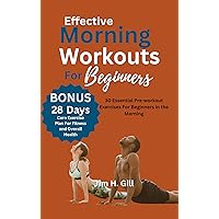 Effective Morning Workouts For Beginners : 30 Essential Pre-Workout Exercises for Beginners in the Morning Effective Morning Workouts For Beginners : 30 Essential Pre-Workout Exercises for Beginners in the Morning Kindle Paperback