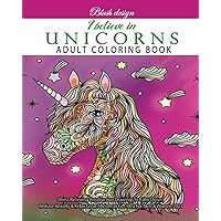 I Believe In Unicorns: Adult Coloring Book (Stress Relieving Creative Fun Drawings to Calm Down, Reduce Anxiety & Relax.)