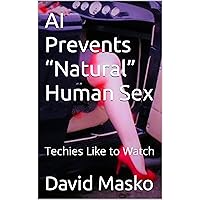 AI Prevents “Natural” Human Sex: Techies Like to Watch