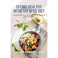Eating Healthy with the Keto Diet : Ketogenic Diet for Beginners: Keto Cookbook For Beginners Eating Healthy with the Keto Diet : Ketogenic Diet for Beginners: Keto Cookbook For Beginners Kindle Paperback