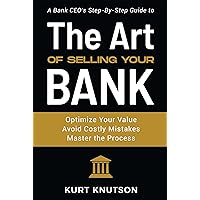 The Art of Selling Your Bank: A Bank CEO's Step-By-Step Guide The Art of Selling Your Bank: A Bank CEO's Step-By-Step Guide Kindle Paperback Hardcover