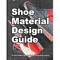 Shoe Material Design Guide: The shoe designers complete guide to selecting and specifying footwear materials (How Shoes are Made) Shoe Material Design Guide: The shoe designers complete guide to selecting and specifying footwear materials (How Shoes are Made) Paperback Kindle Hardcover