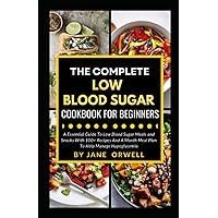 The Complete Low Blood Sugar Cookbook For Beginners: A Essential Guide To Low Blood Sugar Meals and Snacks With 100+ Recipes And A Month Meal Plan To Help Manage Hypoglycemia The Complete Low Blood Sugar Cookbook For Beginners: A Essential Guide To Low Blood Sugar Meals and Snacks With 100+ Recipes And A Month Meal Plan To Help Manage Hypoglycemia Paperback Kindle