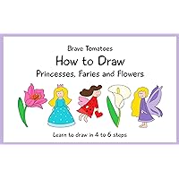 How to Draw Princesses, Fairies and Flowers (Step by step drawing books for kids Book 2) How to Draw Princesses, Fairies and Flowers (Step by step drawing books for kids Book 2) Kindle Paperback
