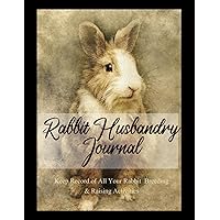 Rabbit Husbandry Journal: Keep Record of All Your Rabbit Breeding & Raising Activities