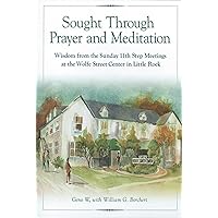 Sought Through Prayer and Meditation: Wisdom from the Sunday 11th Step Meetings at the Wolfe Street Center in Little Rock Sought Through Prayer and Meditation: Wisdom from the Sunday 11th Step Meetings at the Wolfe Street Center in Little Rock Paperback Kindle