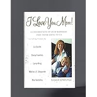 I Love You, Mom!: A Celebration of Our Mothers and Their Gifts to Us I Love You, Mom!: A Celebration of Our Mothers and Their Gifts to Us Hardcover Paperback