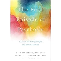The First Episode of Psychosis: A Guide for Young People and Their Families, Revised and Updated Edition The First Episode of Psychosis: A Guide for Young People and Their Families, Revised and Updated Edition Paperback Kindle