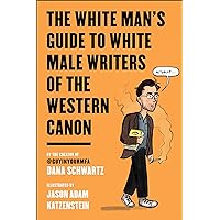 The White Man's Guide to White Male Writers of the Western Canon The White Man's Guide to White Male Writers of the Western Canon Kindle Paperback