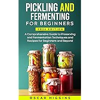 Pickling and Fermenting for Beginners: A Comprehensive Guide to Preserving and Fermentation Techniques and Recipes for Beginners and Beyond Pickling and Fermenting for Beginners: A Comprehensive Guide to Preserving and Fermentation Techniques and Recipes for Beginners and Beyond Kindle Paperback Audible Audiobook