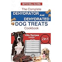 THE COMPLETE DEHYDRATOR AND DEHYDRATED DOG TREATS COOKBOOK: Unleash Tail-Wagging Delights: Easy, Tasty Dehydrated Recipes and Healthy Homemade Dog Treats on a Budget-Friendly Adventure of Fun! THE COMPLETE DEHYDRATOR AND DEHYDRATED DOG TREATS COOKBOOK: Unleash Tail-Wagging Delights: Easy, Tasty Dehydrated Recipes and Healthy Homemade Dog Treats on a Budget-Friendly Adventure of Fun! Paperback Kindle