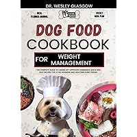 DOG FOOD COOKBOOK FOR WEIGHT MANAGEMENT: The Complete Guide to Canine Vet-Approved Homemade Quick and Easy Recipes for a Tail Wagging and Healthier ... Ultimate Series for Healthy Canine Cuisine) DOG FOOD COOKBOOK FOR WEIGHT MANAGEMENT: The Complete Guide to Canine Vet-Approved Homemade Quick and Easy Recipes for a Tail Wagging and Healthier ... Ultimate Series for Healthy Canine Cuisine) Paperback Kindle