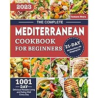 The Complete Mediterranean Cookbook for Beginners 2023: 1001-Day Delicious Recipes | 21-Day MD Meal Plan | MD Shopping List | Living and Eating Well Every Day The Complete Mediterranean Cookbook for Beginners 2023: 1001-Day Delicious Recipes | 21-Day MD Meal Plan | MD Shopping List | Living and Eating Well Every Day