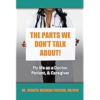 The Parts We Don't Talk About!: My life as a Doctor, Patient, & Caregiver The Parts We Don't Talk About!: My life as a Doctor, Patient, & Caregiver Kindle Paperback Audible Audiobook