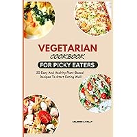 Vegetarian Cookbook For Picky Eaters: 20 Easy And Healthy Plant-Based Recipes To Start Eating Well (Cooking for Optimal Health) Vegetarian Cookbook For Picky Eaters: 20 Easy And Healthy Plant-Based Recipes To Start Eating Well (Cooking for Optimal Health) Paperback Kindle