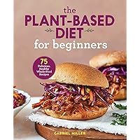 The Plant-Based Diet for Beginners: 75 Delicious, Healthy Whole-Food Recipes The Plant-Based Diet for Beginners: 75 Delicious, Healthy Whole-Food Recipes Paperback Kindle Spiral-bound