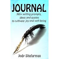 JOURNAL: 365+ Writing prompts, ideas and quotes to cultivate joy and well-being JOURNAL: 365+ Writing prompts, ideas and quotes to cultivate joy and well-being Kindle Paperback