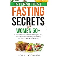 Intermittent Fasting Secrets for Women 50+: 8 Vital Secrets to Achieve Weight Loss, Mental Clarity, Hormonal Harmony, and Feel Your Best Every Day Intermittent Fasting Secrets for Women 50+: 8 Vital Secrets to Achieve Weight Loss, Mental Clarity, Hormonal Harmony, and Feel Your Best Every Day Kindle Paperback