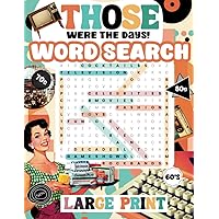 Those Were the Days Large Print Word Search For Adults and Seniors: Wordfind Your Way Through the 50s, 60s, 70s and 80s With These Nostalgic and Relaxing Find a Word Puzzle Games