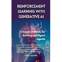 Reinforcement Learning with Generative AI: A Practical Guide for Building Intelligent Agents (AI for Everyone: Your Guide to Next-Gen Language Models) Reinforcement Learning with Generative AI: A Practical Guide for Building Intelligent Agents (AI for Everyone: Your Guide to Next-Gen Language Models) Kindle Paperback