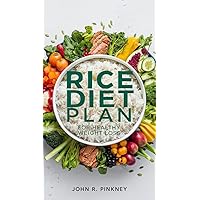 Rice Diet Plan for Healthy Weight Loss : Complete Meal Solution with Organic Rice - Gluten-Free & Nutrient-Rich Rice Diet Plan for Healthy Weight Loss : Complete Meal Solution with Organic Rice - Gluten-Free & Nutrient-Rich Kindle Paperback