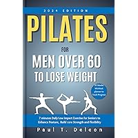 Pilates For Men Over 60 to Lose Weight: 7 minutes Daily Low impact Exercise for Seniors to Enhance Posture, Build core Strength and Flexibility Pilates For Men Over 60 to Lose Weight: 7 minutes Daily Low impact Exercise for Seniors to Enhance Posture, Build core Strength and Flexibility Kindle Paperback