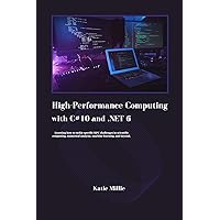 High-Performance Computing with C#10 and .NET 6: Learning how to tackle specific HPC challenges in scientific computing, numerical analysis, machine learning, and beyond. (Python Trailblazer’s Bible) High-Performance Computing with C#10 and .NET 6: Learning how to tackle specific HPC challenges in scientific computing, numerical analysis, machine learning, and beyond. (Python Trailblazer’s Bible) Kindle Hardcover Paperback