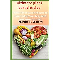 Ultimate plant based recipe guide: SWEET Plant-Based Recipes for Nourishing Your Body AND GIVE HEALTHY DIET Ultimate plant based recipe guide: SWEET Plant-Based Recipes for Nourishing Your Body AND GIVE HEALTHY DIET Kindle Paperback