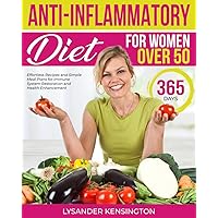 Anti-Inflammatory For Women Over 50: Effortless Recipes and Simple Meal Plans for Immune System Restoration and Health Enhancement Anti-Inflammatory For Women Over 50: Effortless Recipes and Simple Meal Plans for Immune System Restoration and Health Enhancement Paperback Kindle