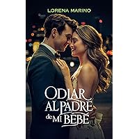 Odiar Al Padre De Mi Bebé (Spanish Edition) Odiar Al Padre De Mi Bebé (Spanish Edition) Kindle