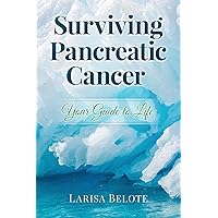 Surviving Pancreatic Cancer: Your Guide to Life Surviving Pancreatic Cancer: Your Guide to Life Paperback