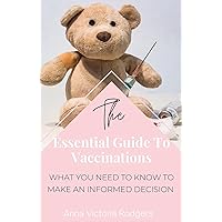 The Essential Guide To Vaccinations: What You Need To Know To Make An Informed Decision The Essential Guide To Vaccinations: What You Need To Know To Make An Informed Decision Kindle