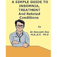 A Simple Guide to Insomnia, Treatment and Related Conditions (A Simple Guide to Medical Conditions) A Simple Guide to Insomnia, Treatment and Related Conditions (A Simple Guide to Medical Conditions) Kindle