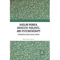 Muslim Women, Domestic Violence, and Psychotherapy: Theological and Clinical Issues Muslim Women, Domestic Violence, and Psychotherapy: Theological and Clinical Issues Paperback Kindle Hardcover