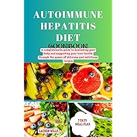 Autoimmune Hepatitis Diet Cookbook: A comprehensive guide to nourishing your body and supporting your liver health through the power of delicious and nutritious recipes Autoimmune Hepatitis Diet Cookbook: A comprehensive guide to nourishing your body and supporting your liver health through the power of delicious and nutritious recipes Kindle Hardcover Paperback