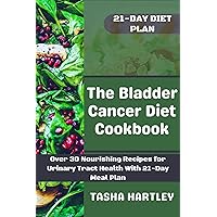 The Bladder Cancer Diet Cookbook: Over 30 Nourishing Recipes for Urinary Tract Health With 21-Day Meal Plan The Bladder Cancer Diet Cookbook: Over 30 Nourishing Recipes for Urinary Tract Health With 21-Day Meal Plan Kindle Paperback