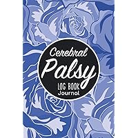 Cerebral Palsy Log Book Journal: Pain Management & Symptom Issue Tracker/Medication Assessment Diary & Chronic Pain Organizer/Occupational Therapy ... Sleep Gift Notes For Cerebral Palsy Warriors