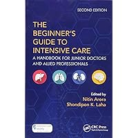 The Beginner's Guide to Intensive Care: A Handbook for Junior Doctors and Allied Professionals The Beginner's Guide to Intensive Care: A Handbook for Junior Doctors and Allied Professionals Paperback Kindle Hardcover