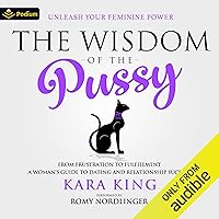 The Wisdom of the Pussy: From Frustration to Fulfillment—A Woman’s Guide to Dating and Relationship Success The Wisdom of the Pussy: From Frustration to Fulfillment—A Woman’s Guide to Dating and Relationship Success Audible Audiobook Kindle Paperback