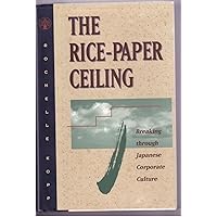 The Rice-Paper Ceiling: Breaking through Japanese Corporate Culture The Rice-Paper Ceiling: Breaking through Japanese Corporate Culture Hardcover Paperback