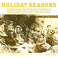 Holiday Seasons: New Year, Easter and Christmas in Nineteenth-Century New Zealand (AUP Studies in Cultural and Social History) Holiday Seasons: New Year, Easter and Christmas in Nineteenth-Century New Zealand (AUP Studies in Cultural and Social History) Paperback