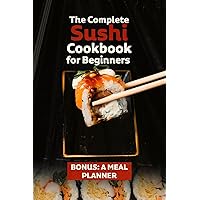 The complete sushi cookbook for beginners: Learn the simple step by step to prepare easy, delicious Japanese homemade sushi recipes The complete sushi cookbook for beginners: Learn the simple step by step to prepare easy, delicious Japanese homemade sushi recipes Kindle Hardcover Paperback