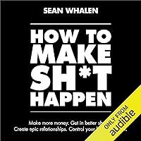How to Make Sh*t Happen: Make More Money, Get in Better Shape, Create Epic Relationships and Control How to Make Sh*t Happen: Make More Money, Get in Better Shape, Create Epic Relationships and Control Audible Audiobook Paperback Kindle