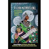 A Clan Mother's Call: Reconstructing Haudenosaunee Cultural Memory (Suny Series in Critical Haudenosaunee Studies) A Clan Mother's Call: Reconstructing Haudenosaunee Cultural Memory (Suny Series in Critical Haudenosaunee Studies) Paperback Kindle Hardcover