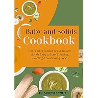 Baby and Solids Cookbook: The Feeding Guide For 1st To 12th Month Baby to Start Chewing, Gumming & Swallowing Foods Baby and Solids Cookbook: The Feeding Guide For 1st To 12th Month Baby to Start Chewing, Gumming & Swallowing Foods Kindle Paperback